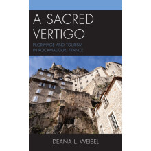 Sacred Vertigo Pilgrimage and Tourism in Rocamadour France by Deana L.