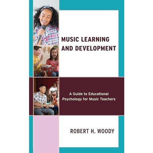 Music Learning and Development A Guide to Educational Psychology for M