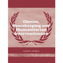 Clinton Peacekeeping and Humanitarian Interventionism Rise and Fall of