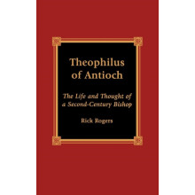 Theophilus of Antioch The Life and Thought of a SecondCentury Bishop b