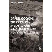 Daniel Gookin the Praying Indians and King Philips War by Breen Louise
