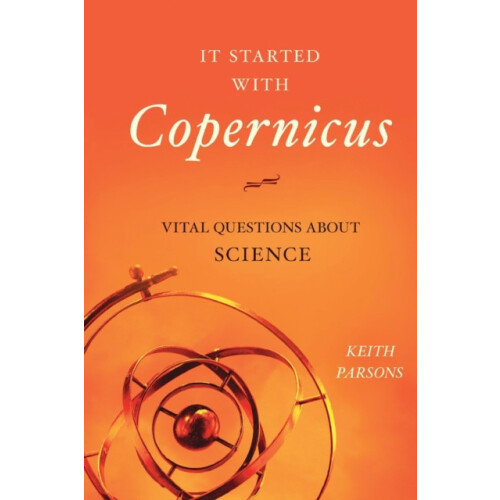 It Started with Copernicus Vital Questions about Science by Keith Pars