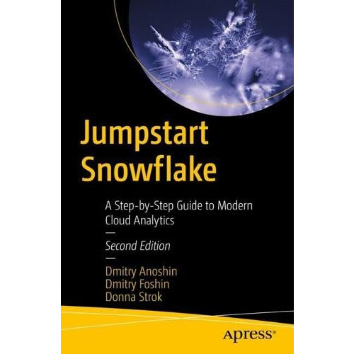 Jumpstart Snowflake A StepbyStep Guide to Modern Cloud Analytics by Dm