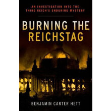 Burning the Reichstag An Investigation Into the Third Reichs Enduring