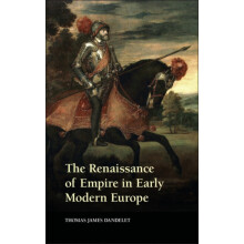 The Renaissance of Empire in Early Modern Europe by Thomas James Dande