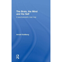 The Brain the Mind and the Self A psychoanalytic road map by Arnold Go