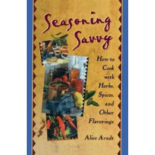 Seasoning Savvy How to Cook with Herbs Spices and Other Flavorings by