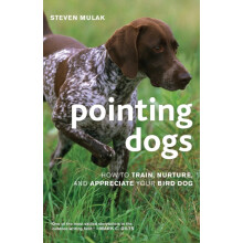 Pointing Dogs How to Train Nurture and Appreciate Your Bird Dog by Ste