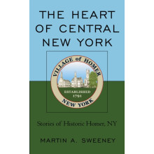 Heart of Central New York Stories of Historic Homer NY by Martin A. Sw