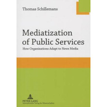 Mediatization of Public Services How Organizations Adapt to News Media
