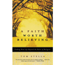 A Faith Worth Believing Finding New Life Beyond the Rules of Religion