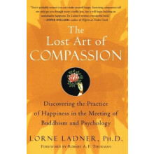 The Lost Art of Compassion Discovering the Practice of Happiness in th