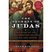 The Secrets of Judas The Story of the Misunderstood Disciple and His L