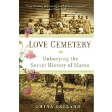 Love Cemetery Unburying the Secret History of Slaves by China Galland
