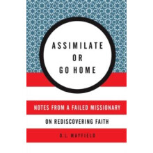 Assimilate or Go Home by D. L. Mayfield Paperback Book