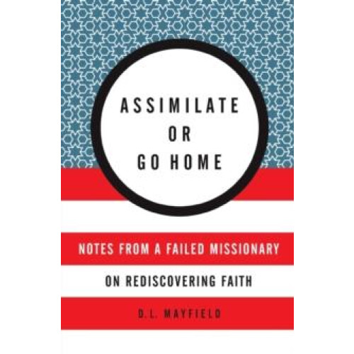 Assimilate or Go Home by D. L. Mayfield Paperback Book