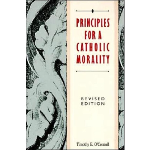Principles for a Catholic Morality Revised Edition Revised by Timothy