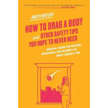 How to Drag a Body and Other Safety Tips You Hope to Never Need by Jud
