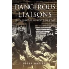 Dangerous Liaisons Collaboration and World War Two by Peter Davies Pap