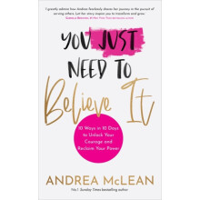 You Just Need to Believe It 10 Ways in 10 Days to Unlock Your Courage