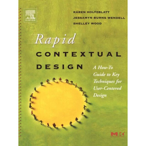 Rapid Contextual Design A HowTo Guide to Key Techniques for UserCenter