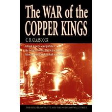 The War of the Copper Kings Greed Power and Politics by C B Glasscock