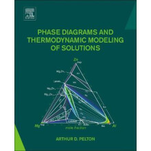 Phase Diagrams and Thermodynamic Modeling of Solutions by Arthur D. Pe