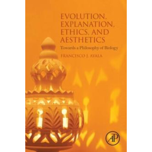 Evolution Explanation Ethics and Aesthetics by Francisco J. Ayala Pape
