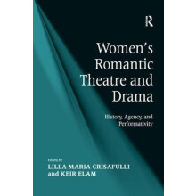 Womens Romantic Theatre and Drama History Agency and Performativity by