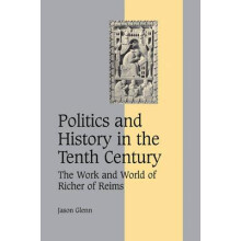 Politics and History in the Tenth Century The Work and World of Richer