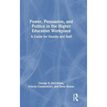 Power Persuasion and Politics in the Higher Education Workplace A Guid