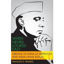 When Nehru Looked East Origins of IndiaUs Suspicion and IndiaChina Riv