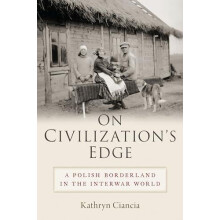 On Civilizations Edge A Polish Borderland in the Interwar World by Kat