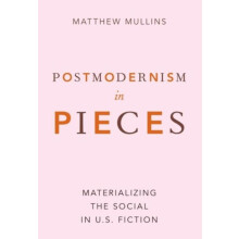 Postmodernism in Pieces Materializing the Social in U.S. Fiction by Ma