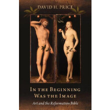 In the Beginning Was the Image Art and the Reformation Bible by David