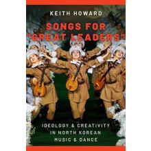Songs for great Leaders Ideology and Creativity in North Korean Music
