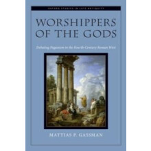 Worshippers of the Gods Debating Paganism in the FourthCentury Roman W