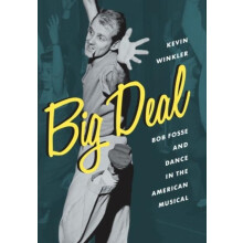 Big Deal Bob Fosse and Dance in the American Musical by Kevin Winkler