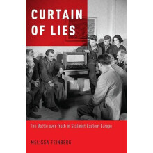 Curtain of Lies The Battle over Truth in Stalinist Eastern Europe by M