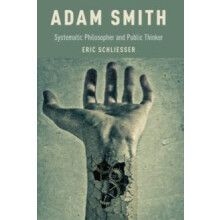 Adam Smith Systematic Philosopher and Public Thinker by Eric Schliesse