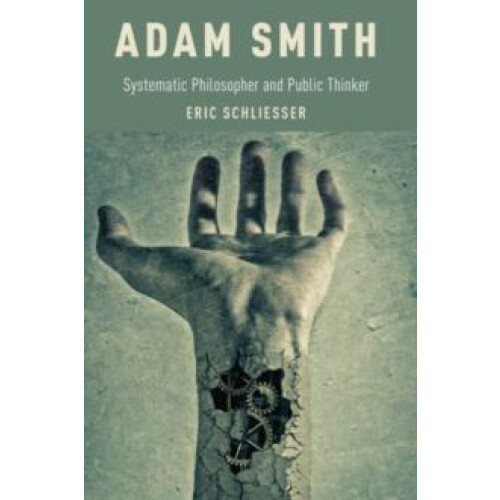 Adam Smith Systematic Philosopher and Public Thinker by Eric Schliesse