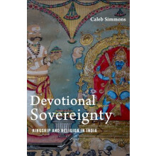 Devotional Sovereignty Kingship and Religion in India by Caleb Simmons