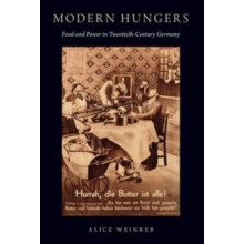 Modern Hungers Food and Power in TwentiethCentury Germany by Alice Wei
