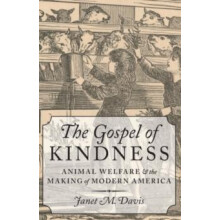 Gospel of Kindness Animal Welfare and the Making of Modern America by