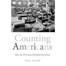 Counting Americans How the US Census Classified the Nation by Paul Sch