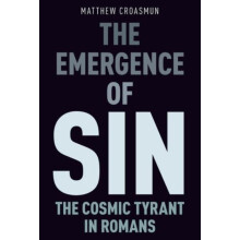 The Emergence of Sin The Cosmic Tyrant in Romans by Matthew Croasmun P