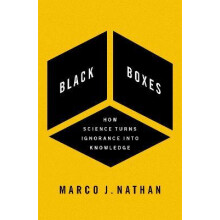 Black Boxes How Science Turns Ignorance Into Knowledge by Nathan Marco
