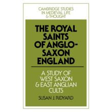 The Royal Saints of AngloSaxon England A Study of West Saxon and East