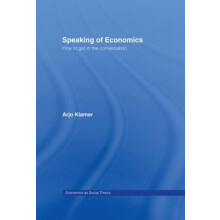 Speaking of Economics How to Get in the Conversation by Arjo Klamer Ha