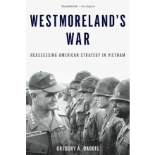 Westmorelands War Reassessing American Strategy in Vietnam by Gregory
